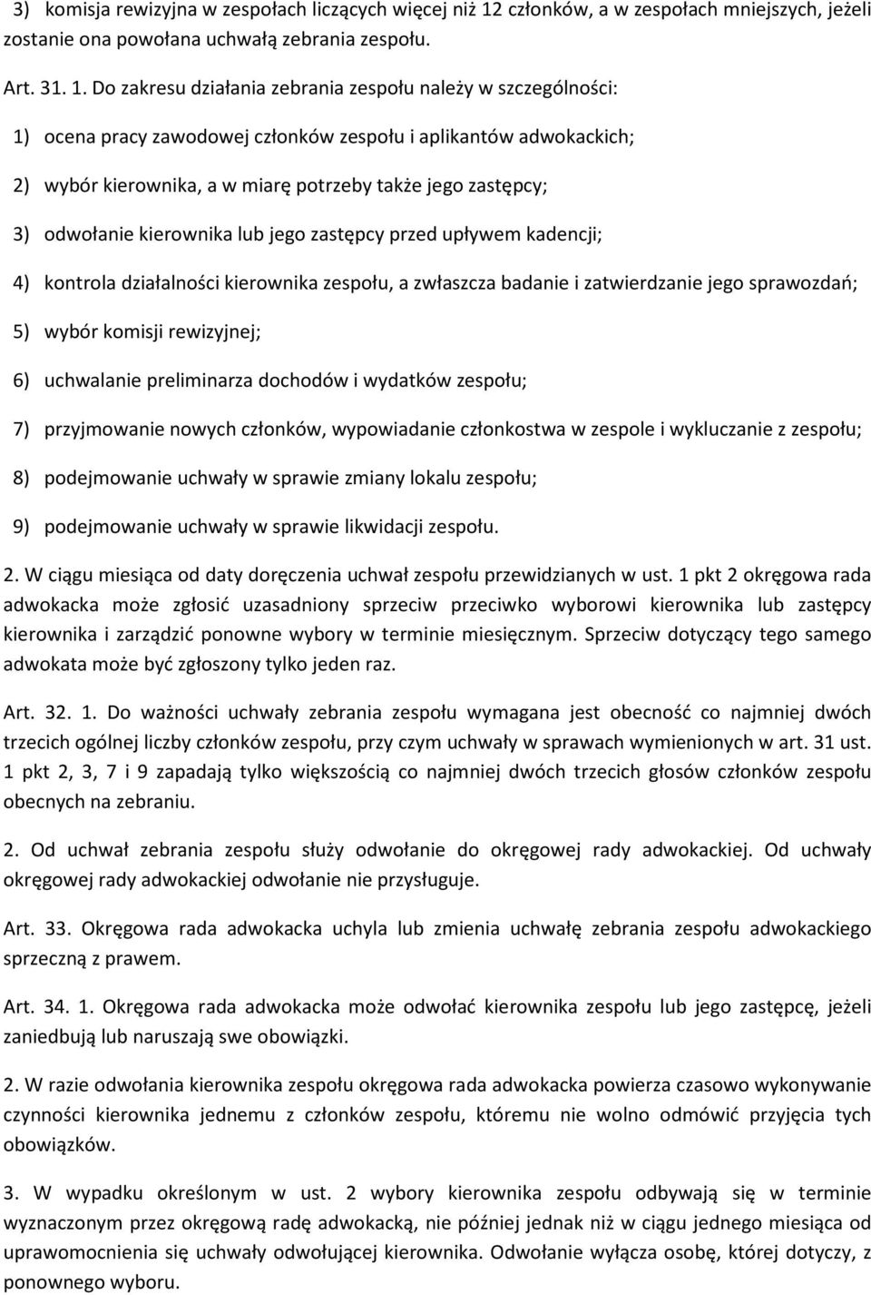 Do zakresu działania zebrania zespołu należy w szczególności: 1) ocena pracy zawodowej członków zespołu i aplikantów adwokackich; 2) wybór kierownika, a w miarę potrzeby także jego zastępcy; 3)