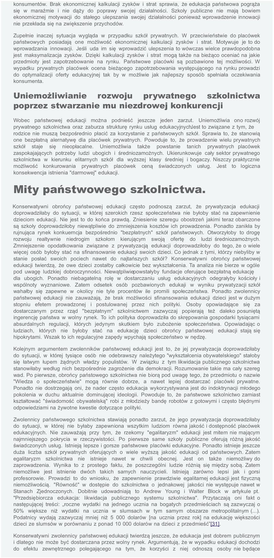 Zupełnie inaczej sytuacja wygląda w przypadku szkół prywatnych. W przeciwieństwie do placówek państwowych posiadają one możliwość ekonomicznej kalkulacji zysków i strat.