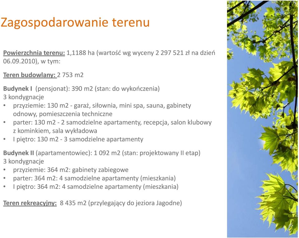 pomieszczenia techniczne parter: 130 m2 2 samodzielne apartamenty, recepcja, salon klubowy z kominkiem, sala wykładowa I piętro: 130 m2 3 samodzielne apartamenty Budynek II