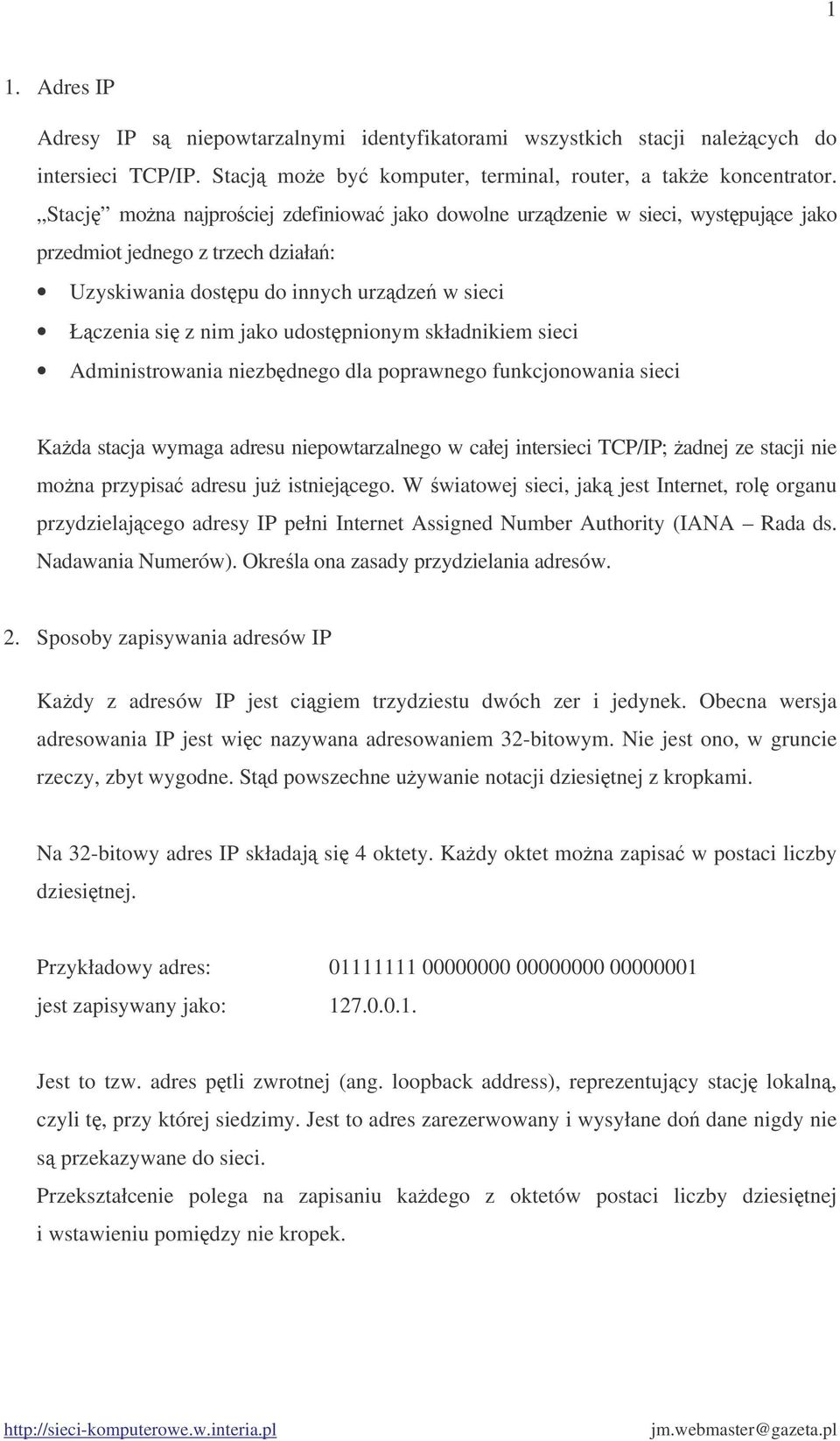 składnikiem sieci Administrowania niezbdnego dla poprawnego funkcjonowania sieci Kada stacja wymaga adresu niepowtarzalnego w całej intersieci TCP/IP; adnej ze stacji nie mona przypisa adresu ju