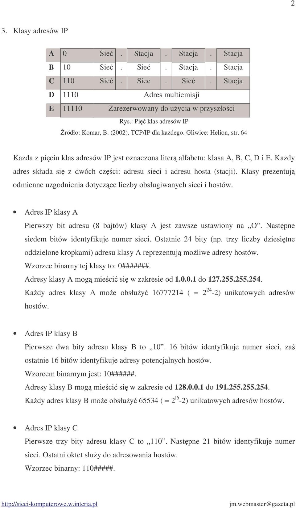 Kady adres składa si z dwóch czci: adresu sieci i adresu hosta (stacji). Klasy prezentuj odmienne uzgodnienia dotyczce liczby obsługiwanych sieci i hostów.