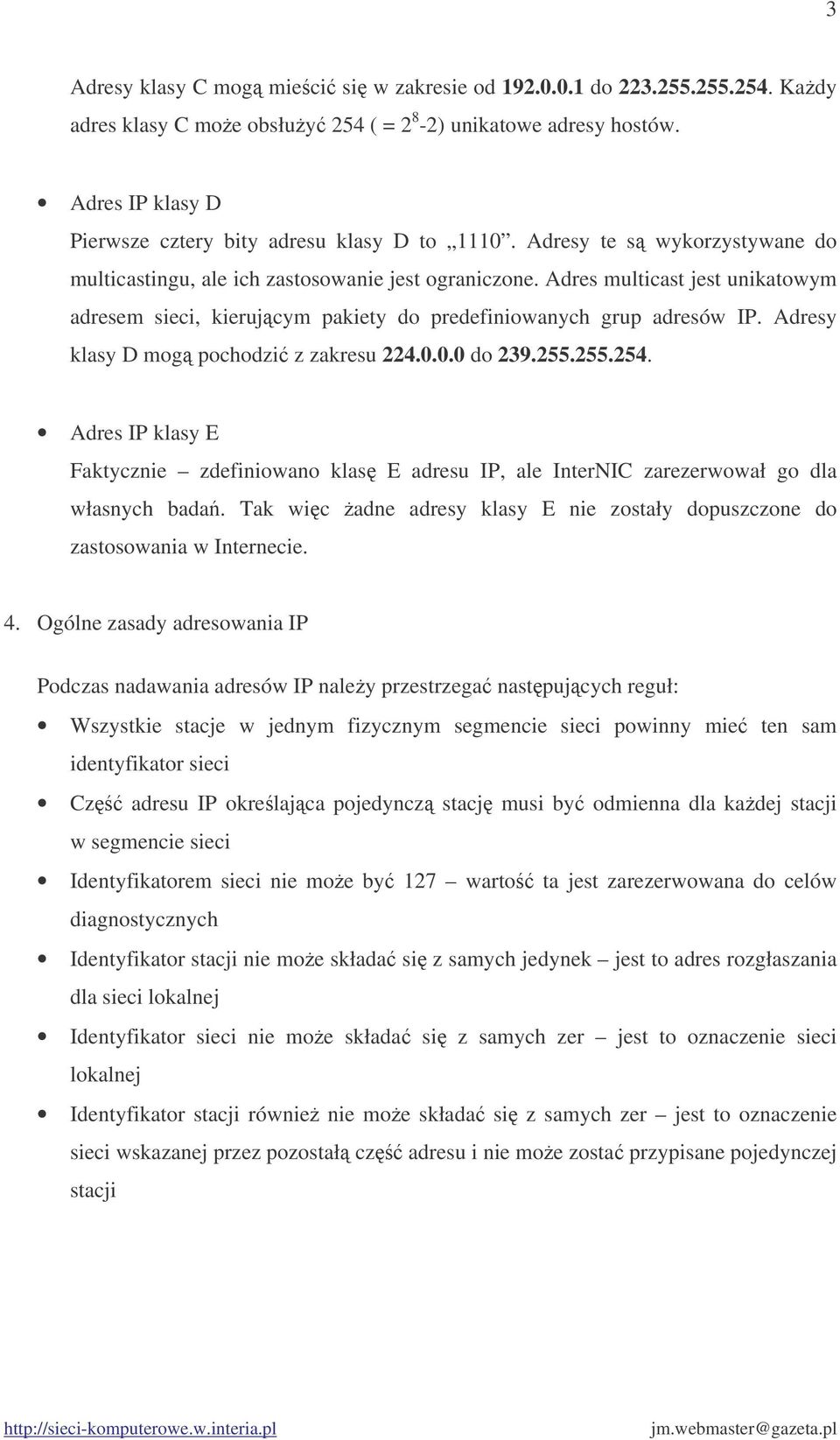 Adres multicast jest unikatowym adresem sieci, kierujcym pakiety do predefiniowanych grup adresów IP. Adresy klasy D mog pochodzi z zakresu 224.0.0.0 do 239.255.255.254.