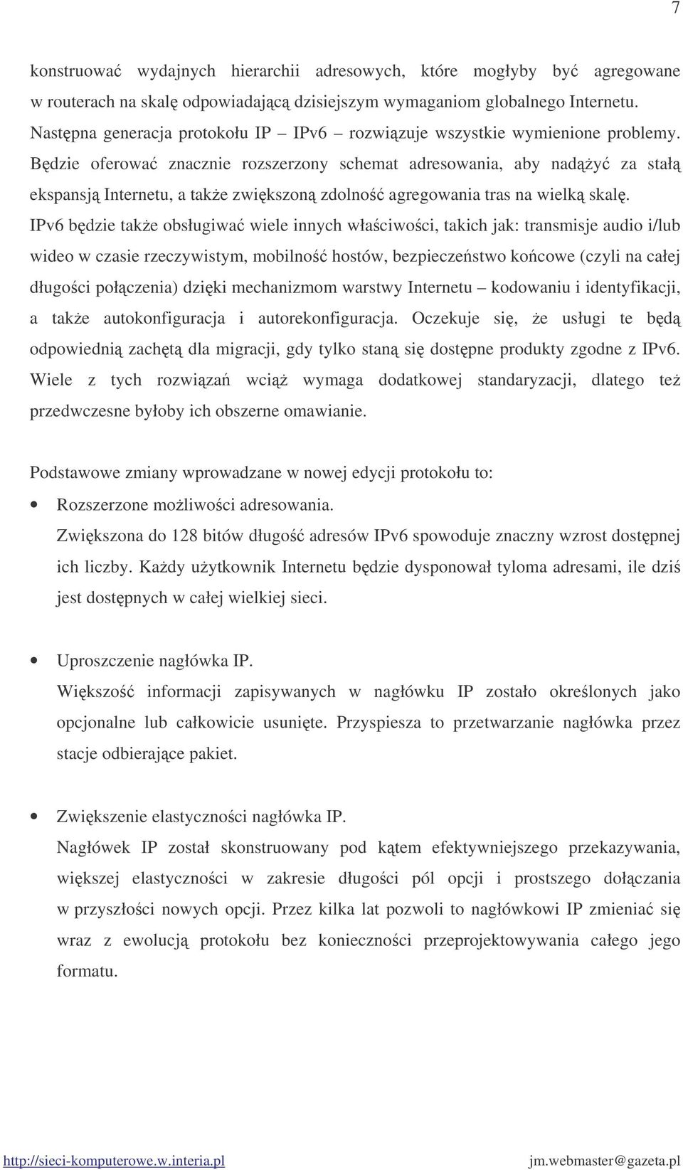 Bdzie oferowa znacznie rozszerzony schemat adresowania, aby nady za stał ekspansj Internetu, a take zwikszon zdolno agregowania tras na wielk skal.