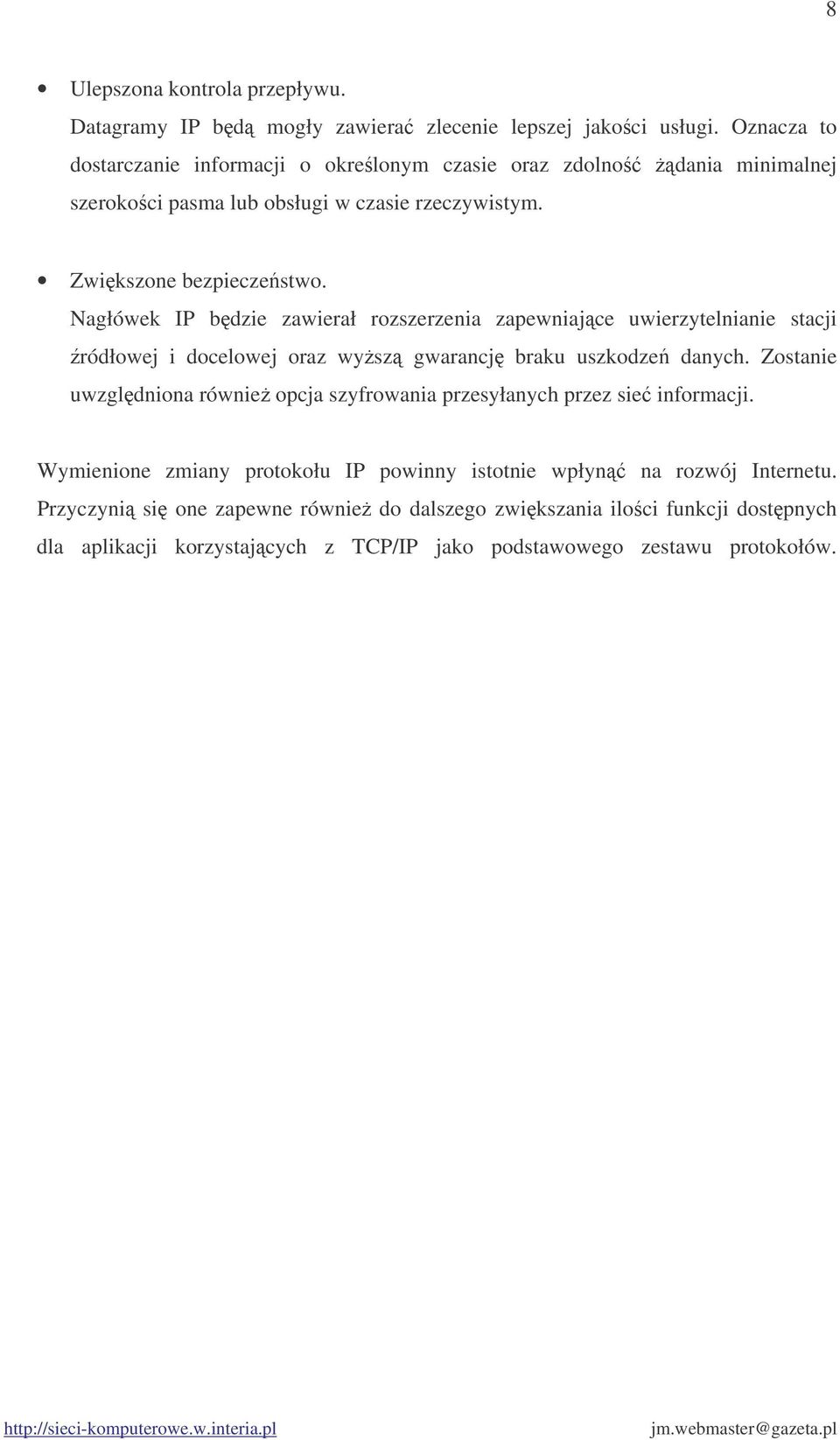 Nagłówek IP bdzie zawierał rozszerzenia zapewniajce uwierzytelnianie stacji ródłowej i docelowej oraz wysz gwarancj braku uszkodze danych.