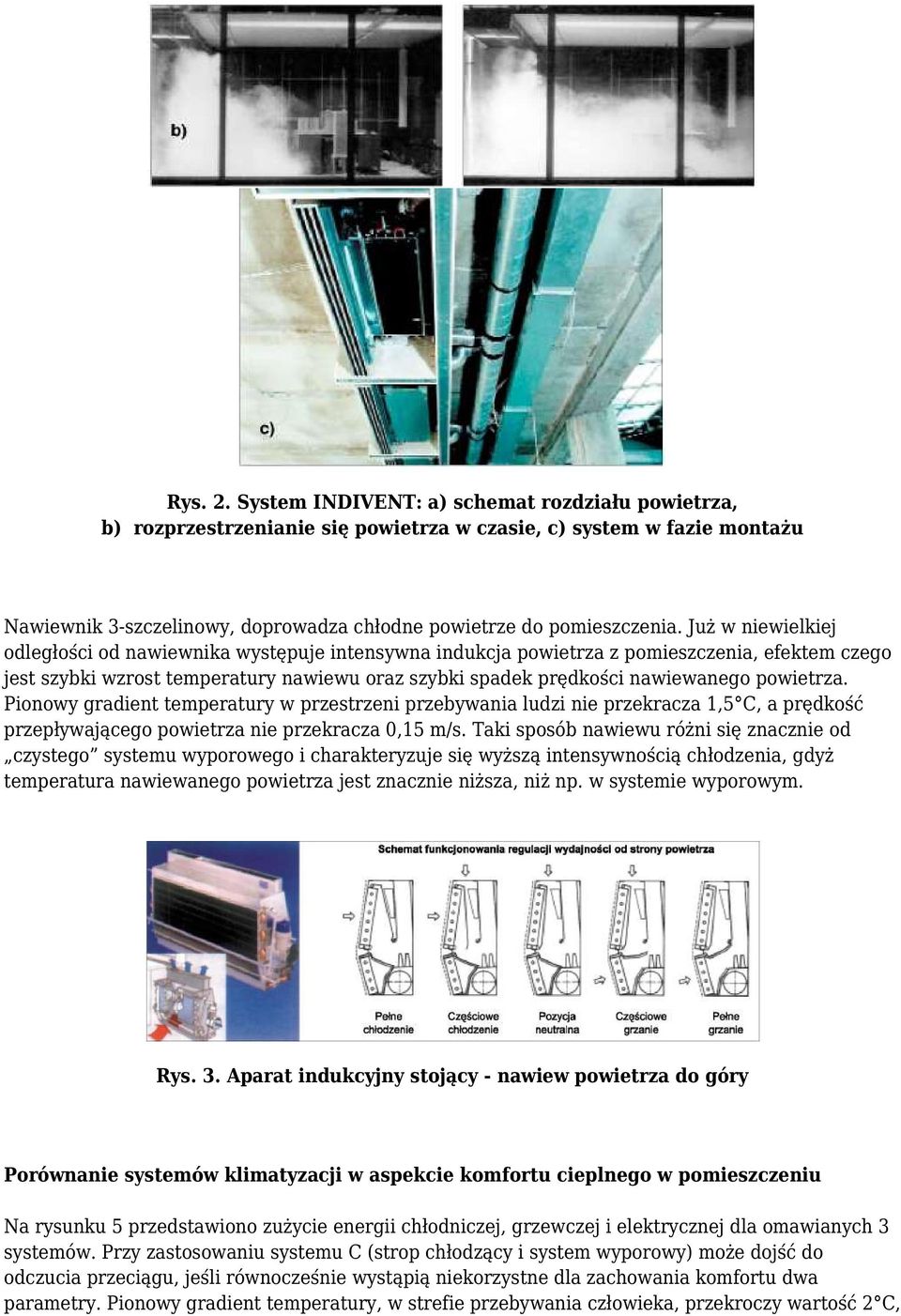 powietrza. Pionowy gradient temperatury w przestrzeni przebywania ludzi nie przekracza 1,5 C, a prędkość przepływającego powietrza nie przekracza 0,15 m/s.