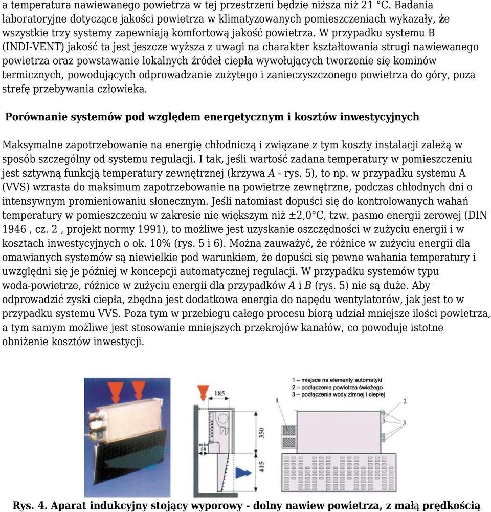 W przypadku systemu B (INDI-VENT) jakość ta jest jeszcze wyższa z uwagi na charakter kształtowania strugi nawiewanego powietrza oraz powstawanie lokalnych źródeł ciepła wywołujących tworzenie się