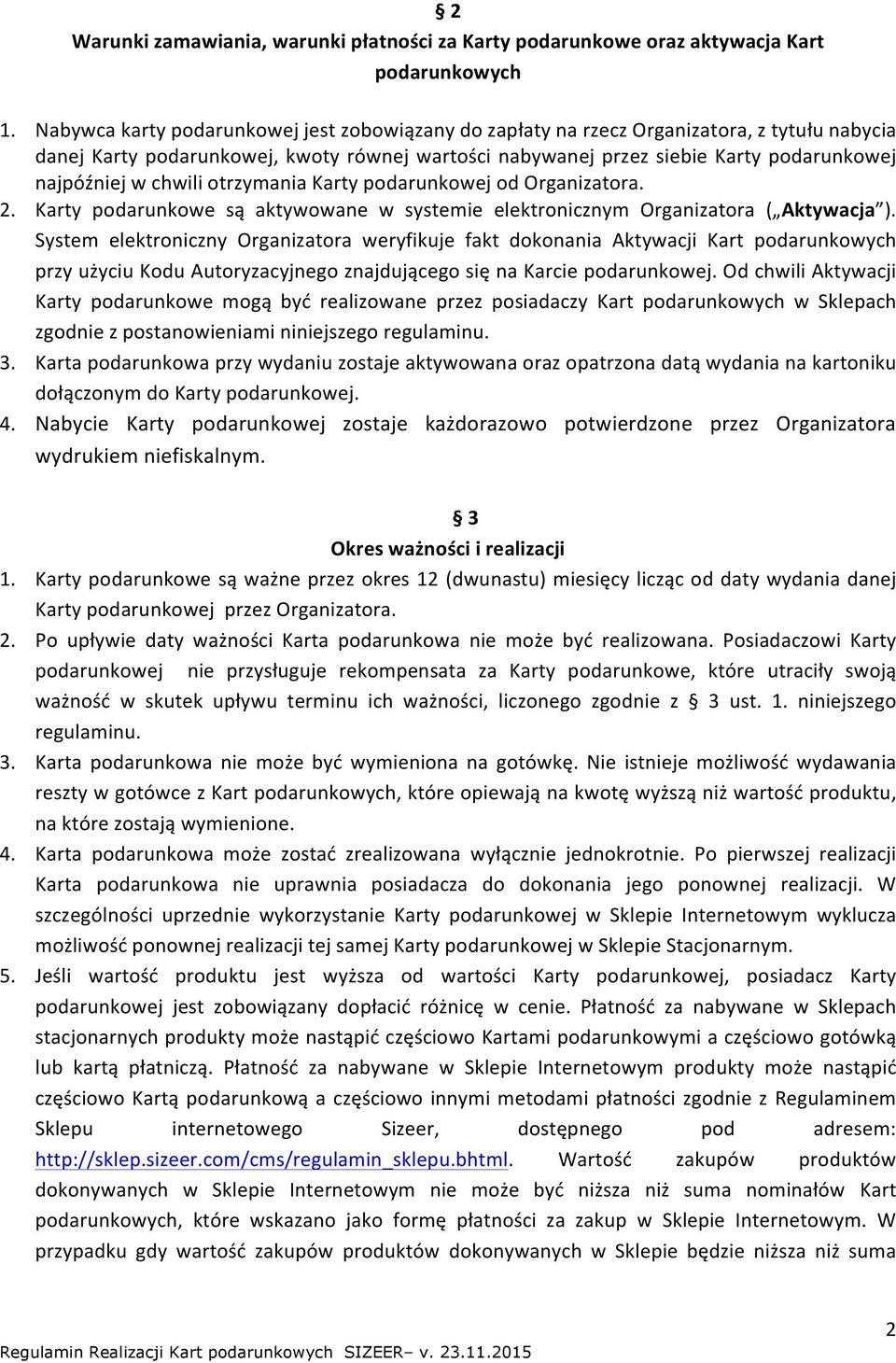 chwili otrzymania Karty podarunkowej od Organizatora. 2. Karty podarunkowe są aktywowane w systemie elektronicznym Organizatora ( Aktywacja ).