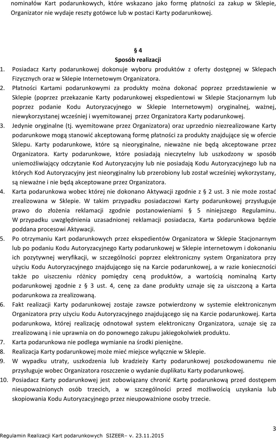 Płatności Kartami podarunkowymi za produkty można dokonać poprzez przedstawienie w Sklepie (poprzez przekazanie Karty podarunkowej ekspedientowi w Sklepie Stacjonarnym lub poprzez podanie Kodu