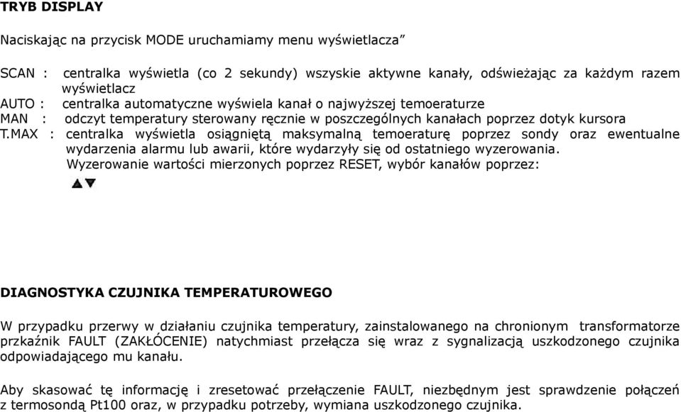 MAX : centralka wyświetla osiągniętą maksymalną temoeraturę poprzez sondy oraz ewentualne wydarzenia alarmu lub awarii, które wydarzyły się od ostatniego wyzerowania.