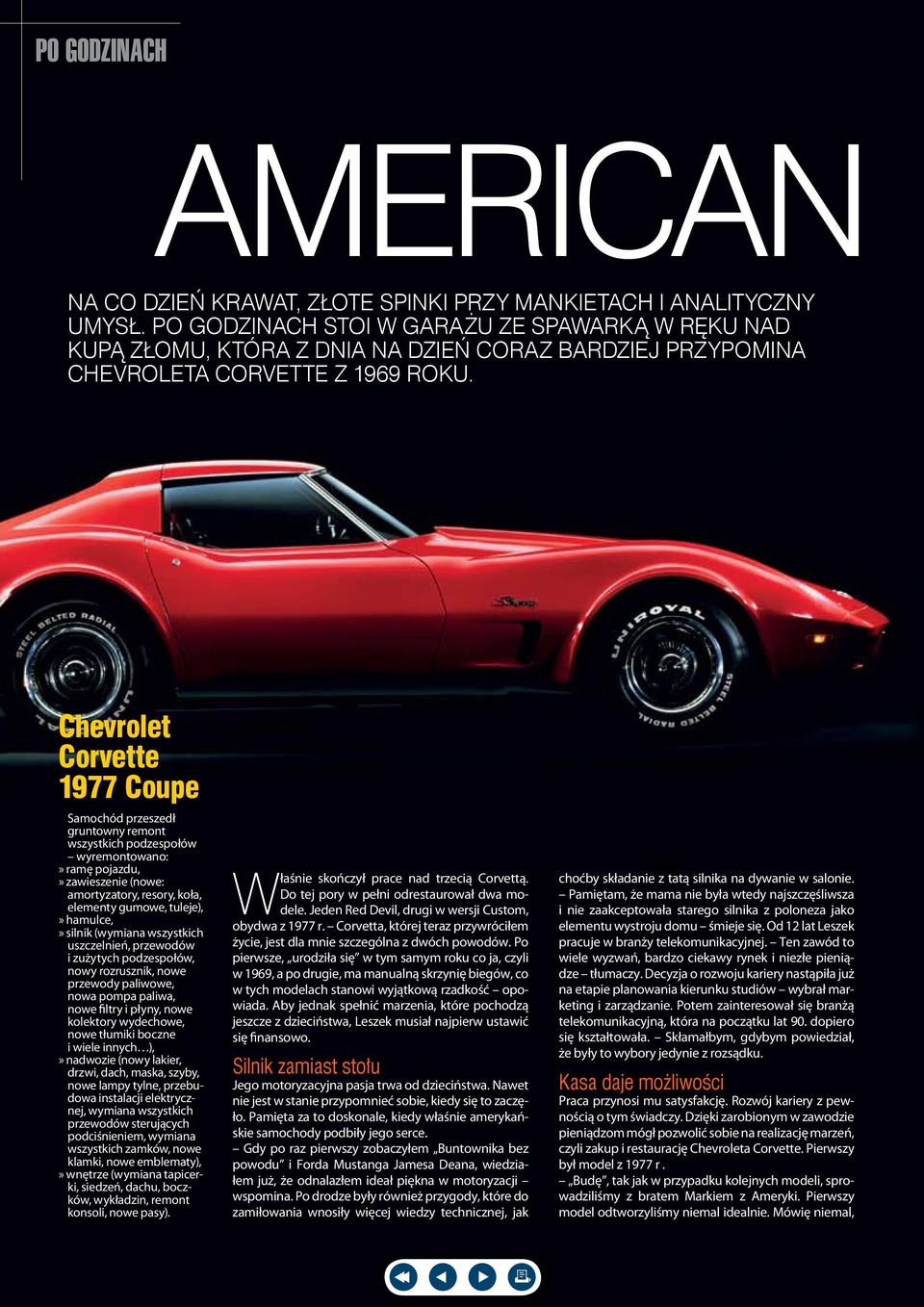 Chevrolet Corvette 1977 Coupe Samochód przeszedł gruntowny remont wszystkich podzespołów wyremontowano:» ramę pojazdu,» zawieszenie (nowe: amortyzatory, resory, koła, elementy gumowe, tuleje),»