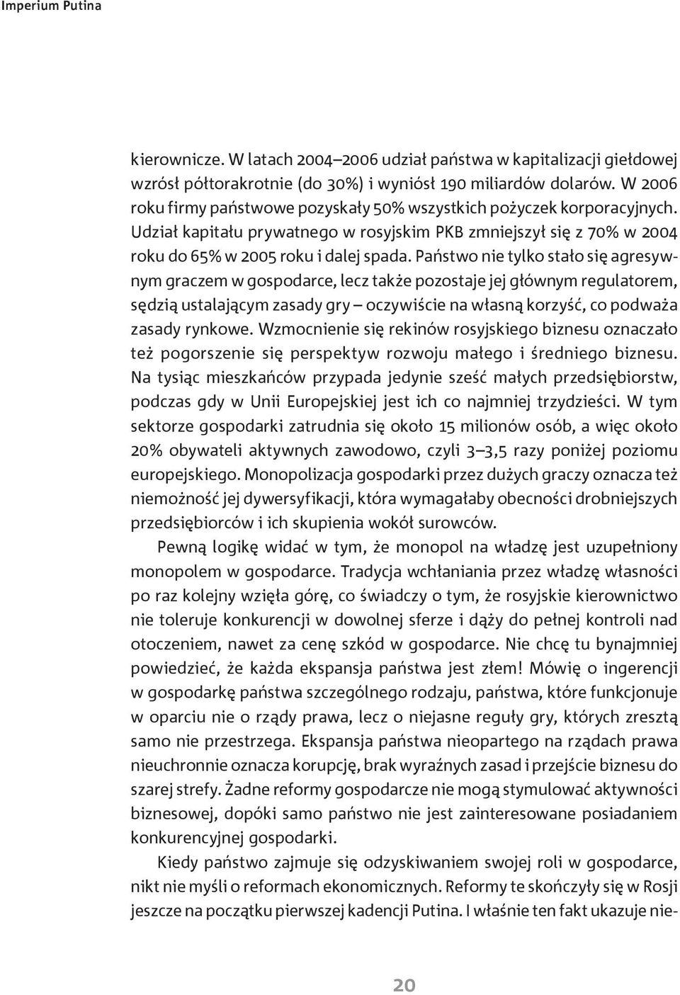 Państwo nie tylko stało się agresywnym graczem w gospodarce, lecz także pozostaje jej głównym regulatorem, sędzią ustalającym zasady gry oczywiście na własną korzyść, co podważa zasady rynkowe.