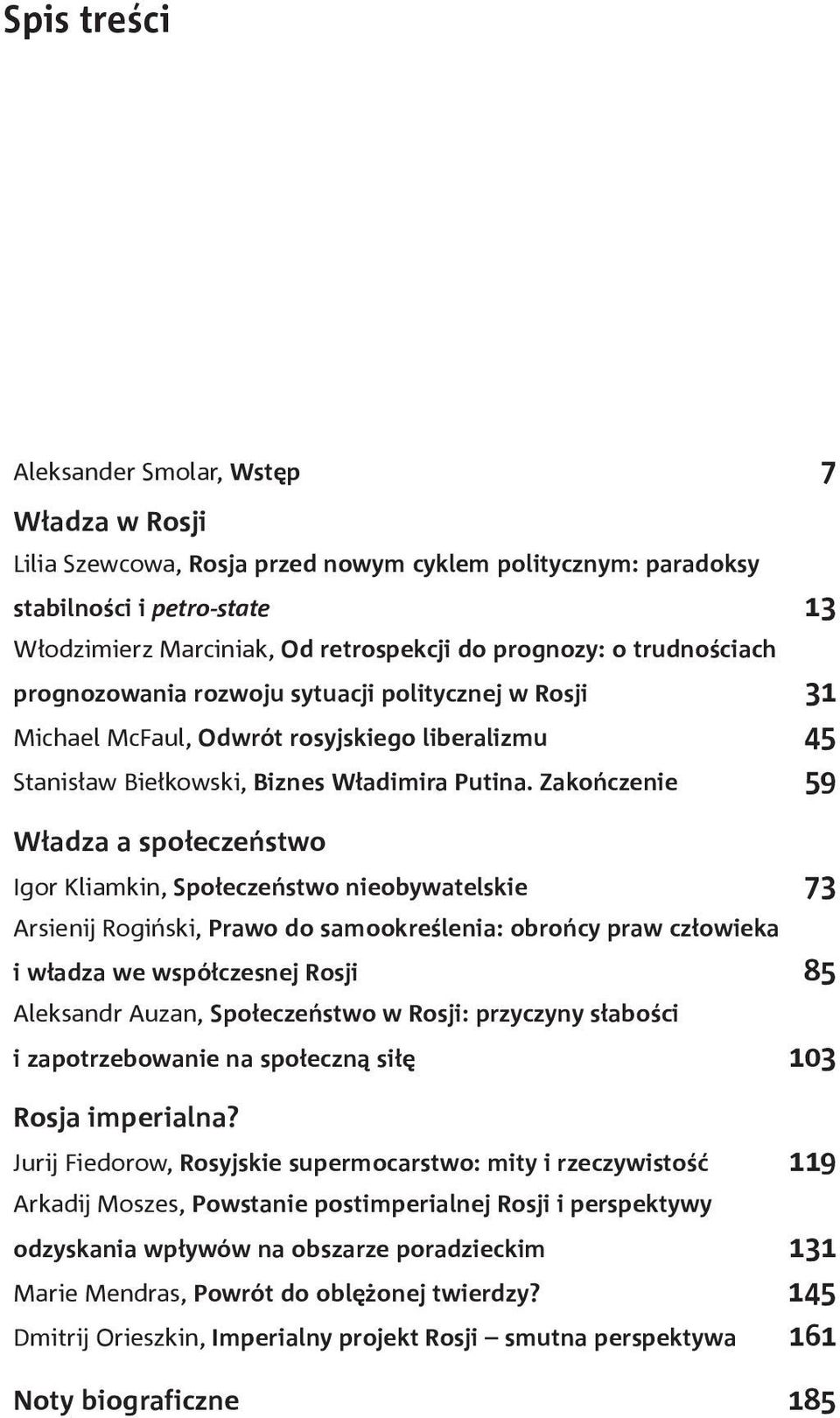 Zakończenie 59 Władza a społeczeństwo Igor Kliamkin, Społeczeństwo nieobywatelskie 73 Arsienij Rogiński, Prawo do samookreślenia: obrońcy praw człowieka i władza we współczesnej Rosji 85 Aleksandr