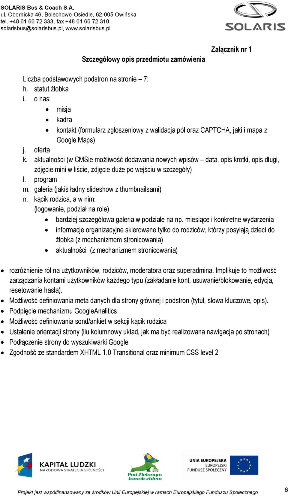 aktualności (w CMSie możliwość dodawania nowych wpisów data, opis krotki, opis długi, zdjęcie mini w liście, zdjęcie duże po wejściu w szczegóły) l. program m.