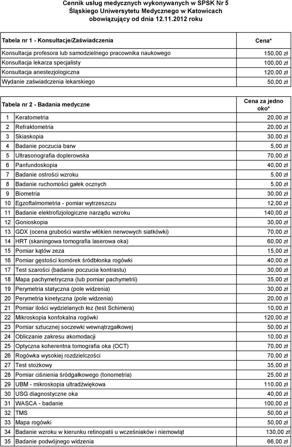 lekarskiego Cena* 150,00 zł 100,00 zł 120,00 zł 50,00 zł Tabela nr 2 - Badania medyczne Cena za jedno oko* 1 Keratometria 20,00 zł 2 Refraktometria 20,00 zł 3 Skiaskopia 30,00 zł 4 Badanie poczucia