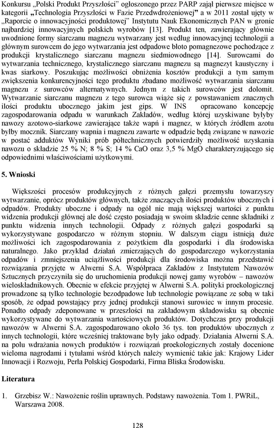 Produkt ten, zawierający głównie uwodnione formy siarczanu magnezu wytwarzany jest według innowacyjnej technologii a głównym surowcem do jego wytwarzania jest odpadowe błoto pomagnezowe pochodzące z