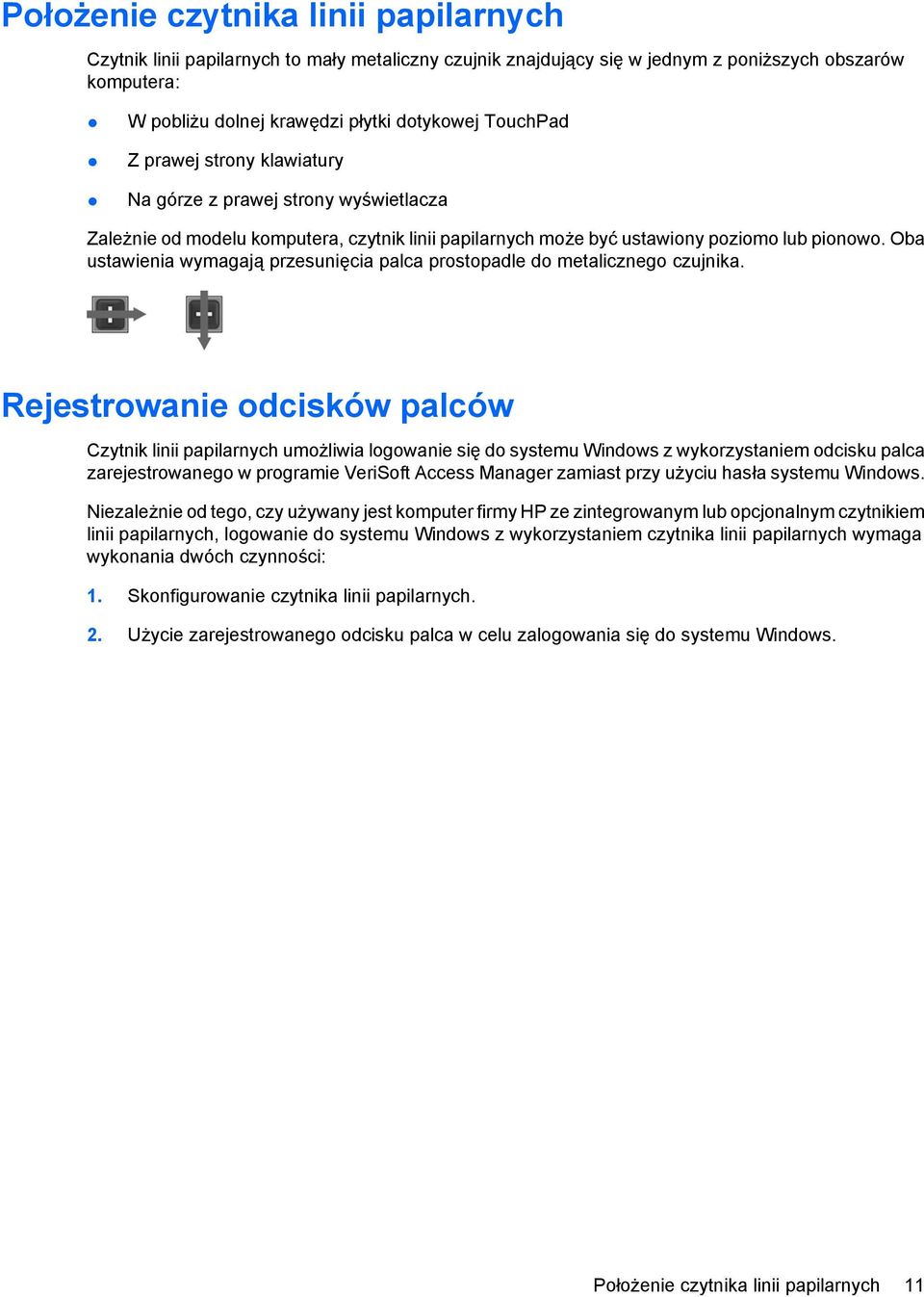 Oba ustawienia wymagają przesunięcia palca prostopadle do metalicznego czujnika.