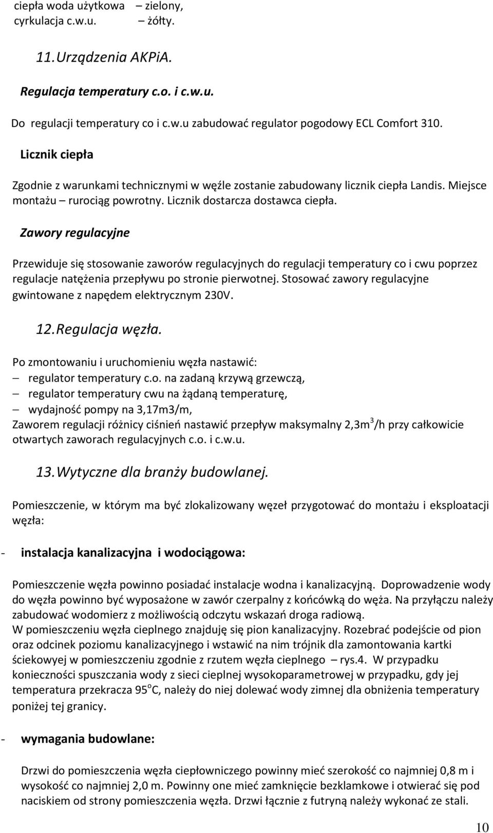 Zawory regulacyjne Przewiduje się stosowanie zaworów regulacyjnych do regulacji temperatury co i cwu poprzez regulacje natężenia przepływu po stronie pierwotnej.