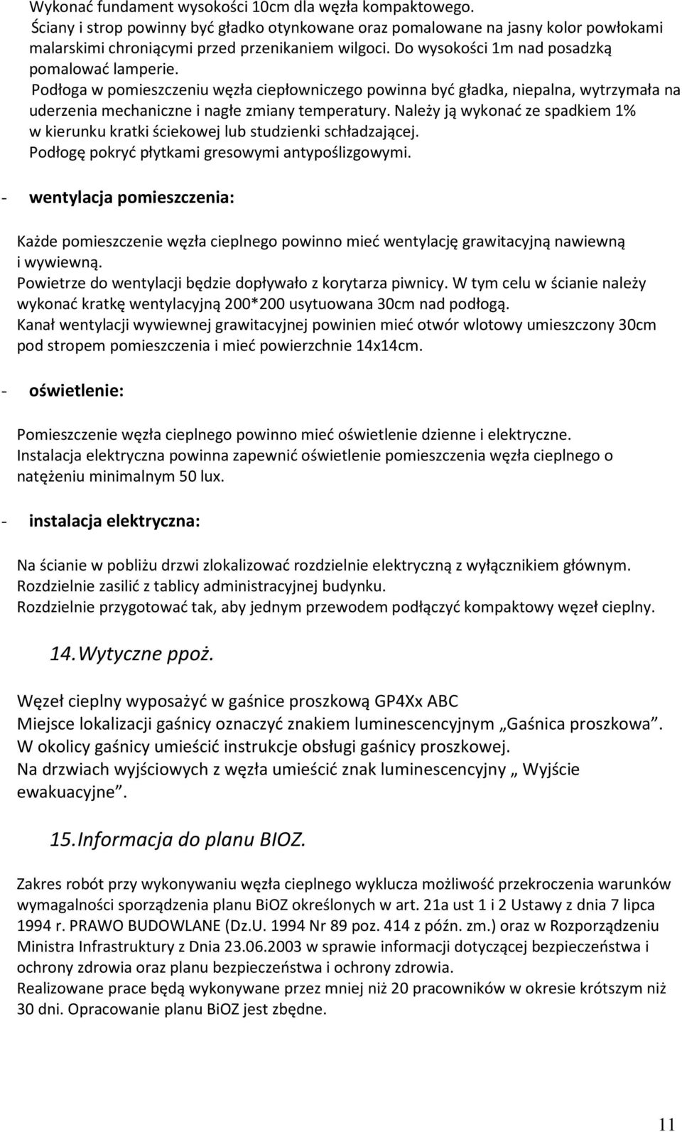 Należy ją wykonać ze spadkiem 1% w kierunku kratki ściekowej lub studzienki schładzającej. Podłogę pokryć płytkami gresowymi antypoślizgowymi.