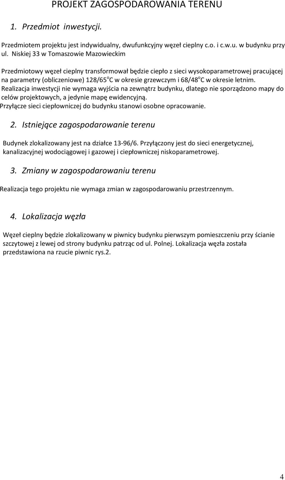 w okresie letnim. Realizacja inwestycji nie wymaga wyjścia na zewnątrz budynku, dlatego nie sporządzono mapy do celów projektowych, a jedynie mapę ewidencyjną.