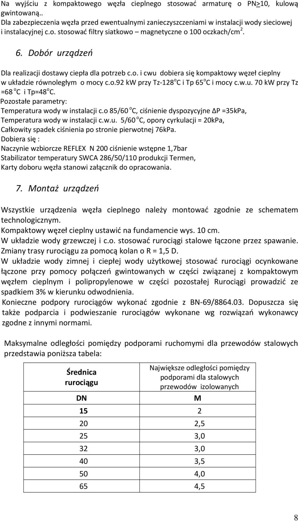 Pozostałe parametry: Temperatura wody w instalacji c.o 85/60 o C, ciśnienie dyspozycyjne ΔP =35kPa, Temperatura wody w instalacji c.w.u. 5/60 o C, opory cyrkulacji = 20kPa, Całkowity spadek ciśnienia po stronie pierwotnej 76kPa.