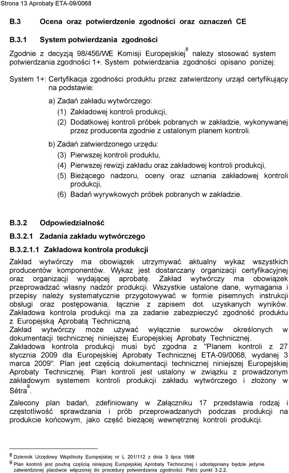 produkcji, (2) Dodatkowej kontroli próbek pobranych w zakładzie, wykonywanej przez producenta zgodnie z ustalonym planem kontroli.