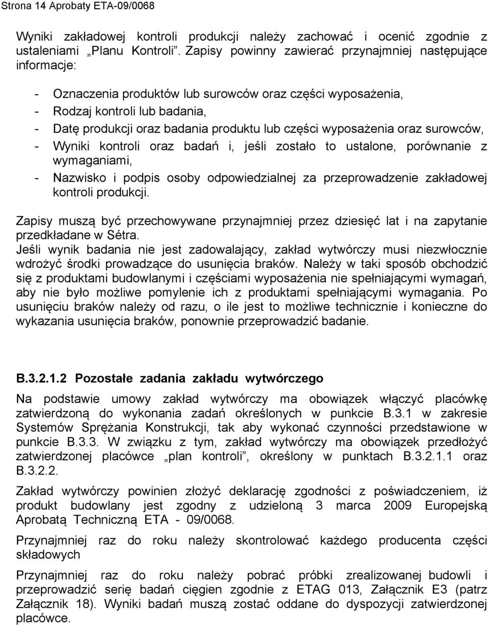 części wyposażenia oraz surowców, - Wyniki kontroli oraz badań i, jeśli zostało to ustalone, porównanie z wymaganiami, - Nazwisko i podpis osoby odpowiedzialnej za przeprowadzenie zakładowej kontroli