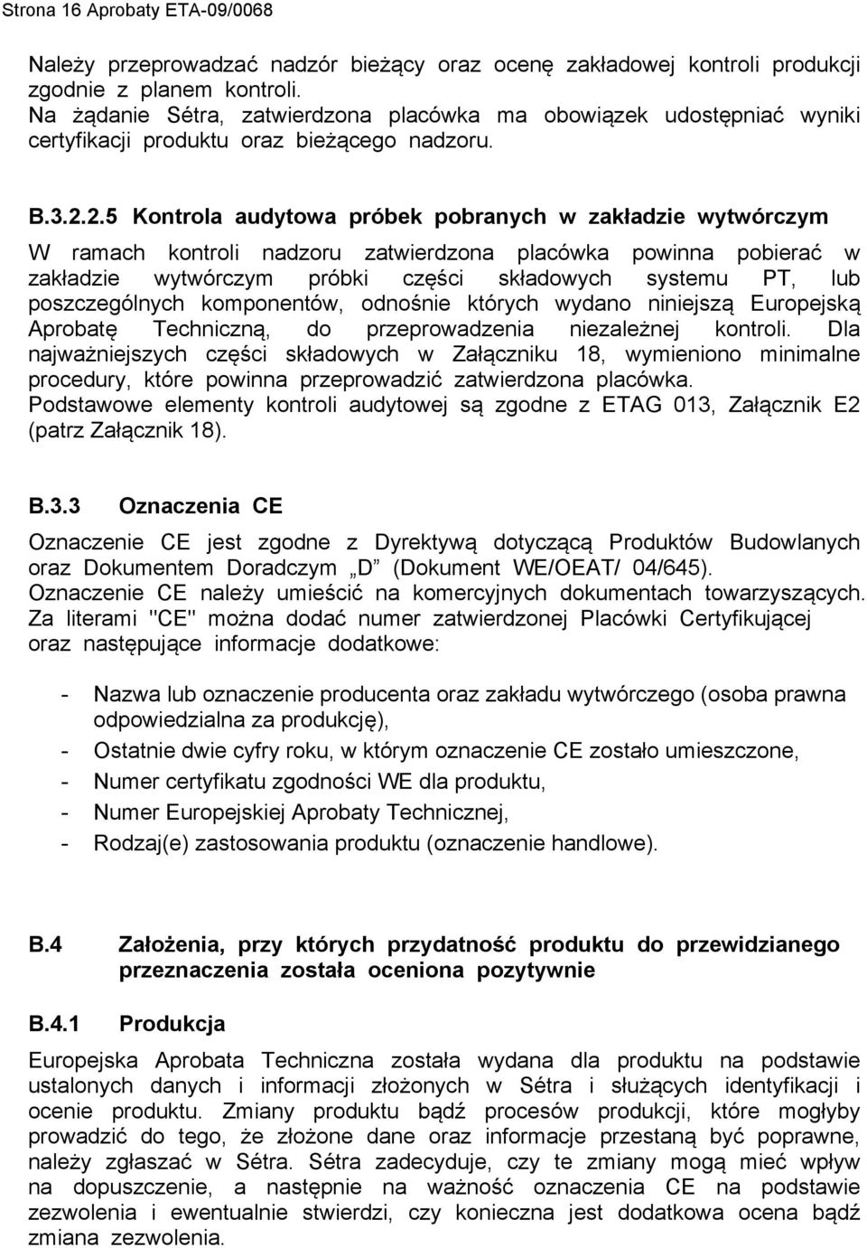 2.5 Kontrola audytowa próbek pobranych w zakładzie wytwórczym W ramach kontroli nadzoru zatwierdzona placówka powinna pobierać w zakładzie wytwórczym próbki części składowych systemu PT, lub