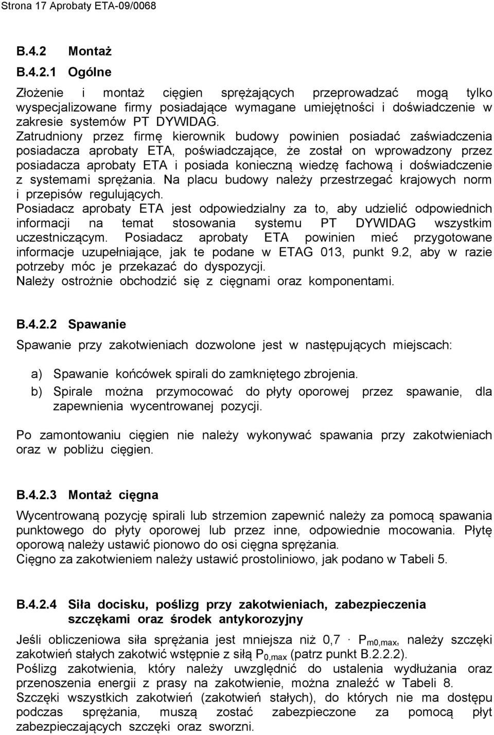 Zatrudniony przez firmę kierownik budowy powinien posiadać zaświadczenia posiadacza aprobaty ETA, poświadczające, że został on wprowadzony przez posiadacza aprobaty ETA i posiada konieczną wiedzę