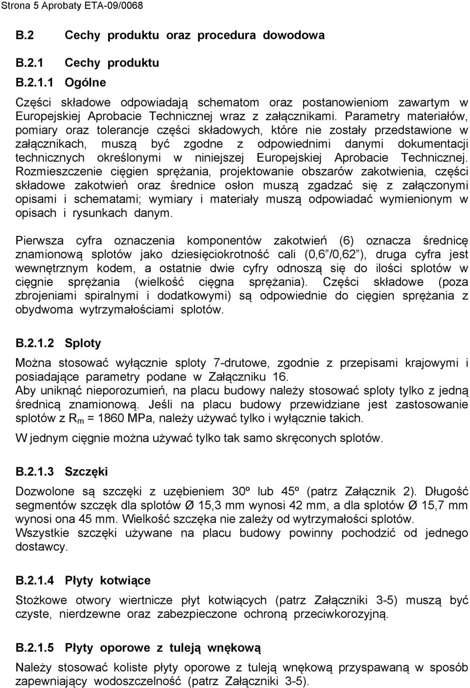 Parametry materiałów, pomiary oraz tolerancje części składowych, które nie zostały przedstawione w załącznikach, muszą być zgodne z odpowiednimi danymi dokumentacji technicznych określonymi w