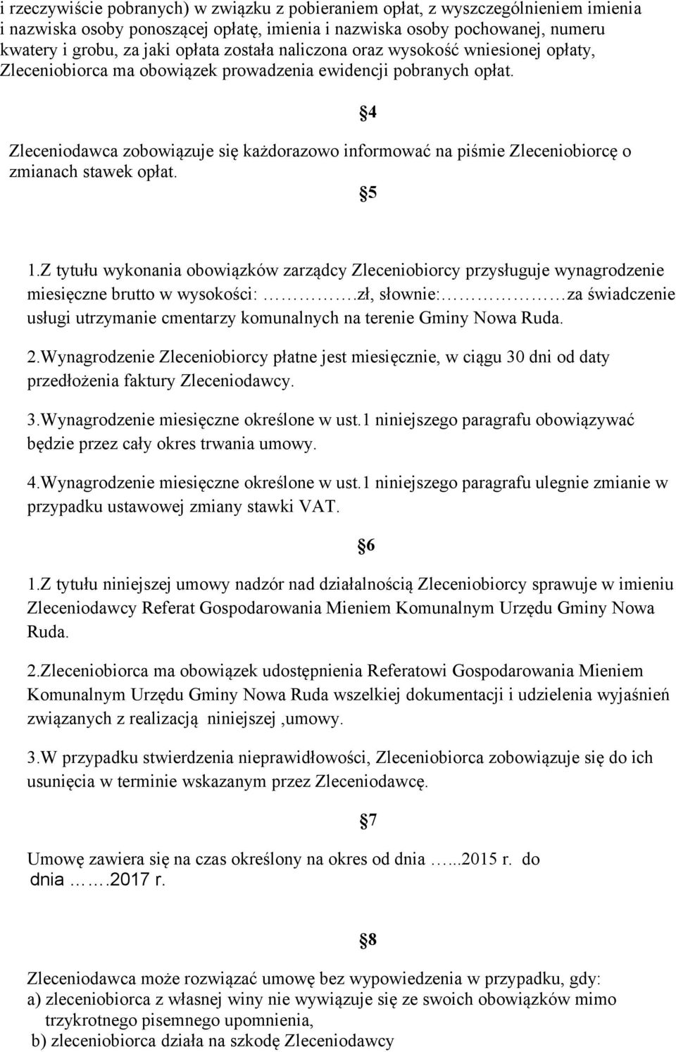 Zleceniodawca zobowiązuje się każdorazowo informować na piśmie Zleceniobiorcę o zmianach stawek opłat. 5 4 1.