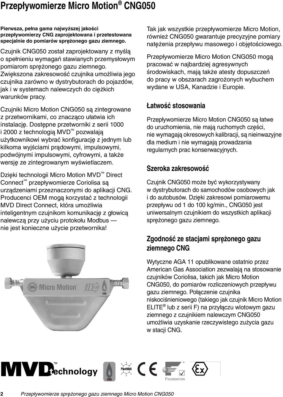 Zwiększona zakresowość czujnika umożliwia jego czujnika zarówno w dystrybutorach do pojazdów, jak i w systemach nalewczych do ciężkich warunków pracy.