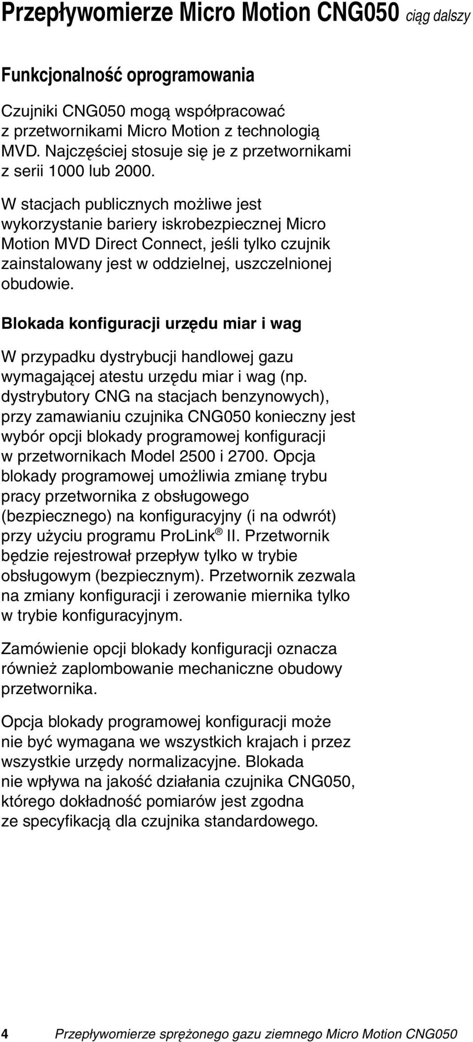 W stacjach publicznych możliwe jest wykorzystanie bariery iskrobezpiecznej Micro Motion MVD Direct Connect, jeśli tylko czujnik zainstalowany jest w oddzielnej, uszczelnionej obudowie.