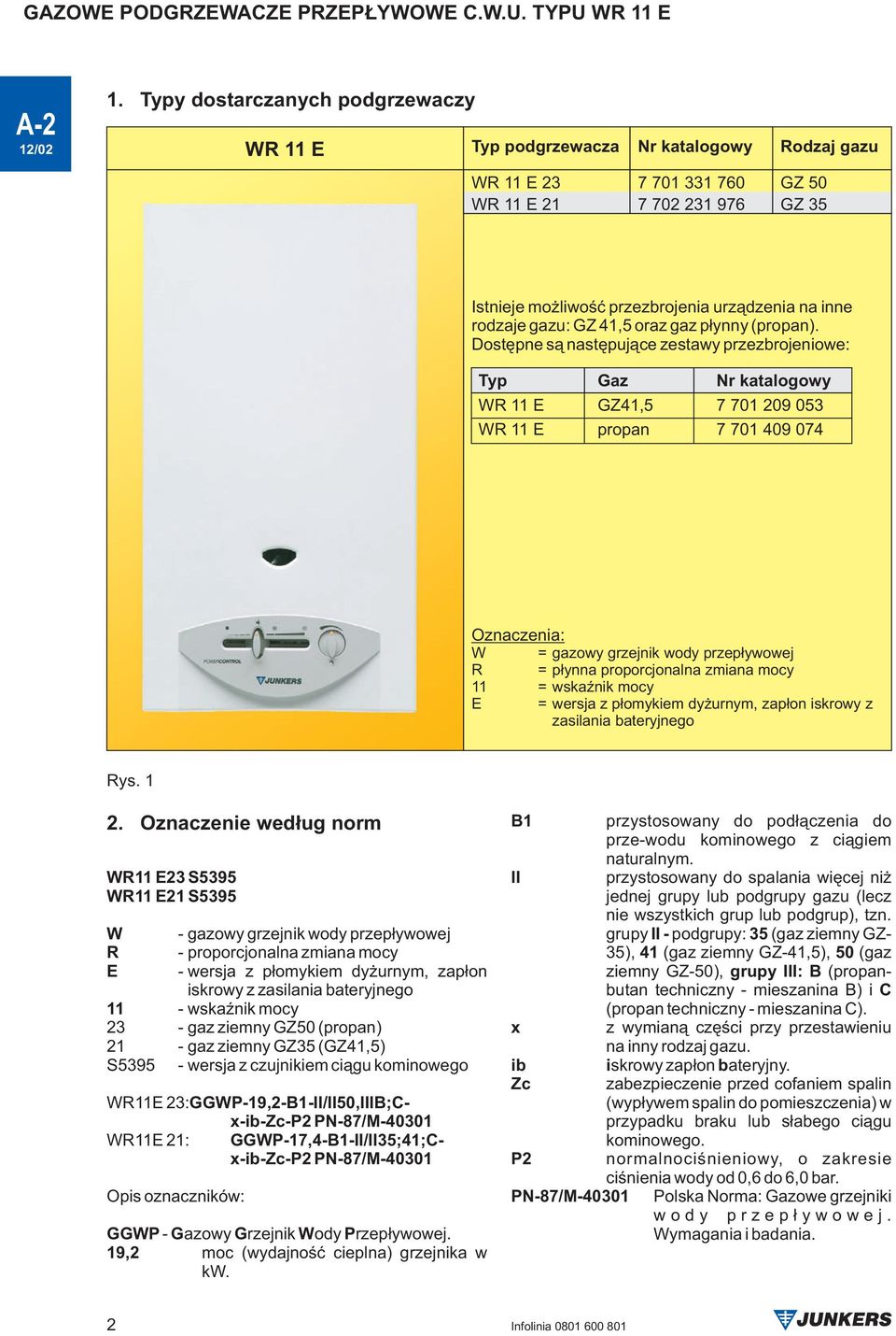 Dostêpne s¹ nastêpuj¹ce zestawy przezbrojeniowe: Typ Gaz Nr katalogowy WR 11 E GZ41,5 7 701 209 05 WR 11 E propan 7 701 409 074 Oznaczenia: W = gazowy grzejnik wody przep³ywowej R = p³ynna