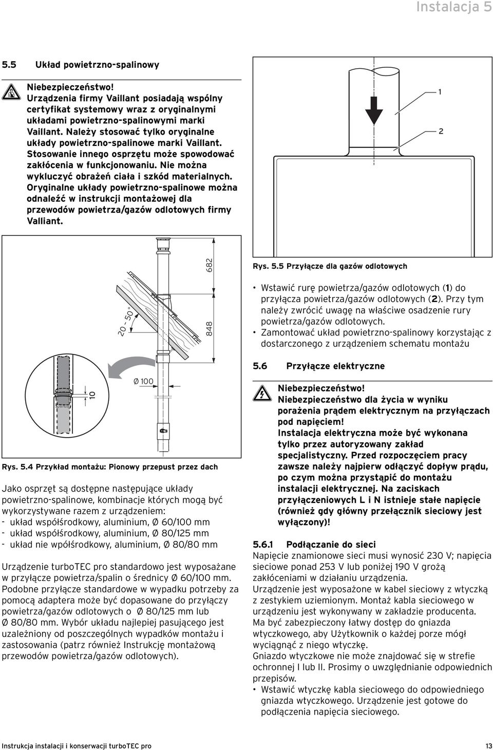 Nie można wykluczyć obrażeń ciała i szkód materialnych. Oryginalne układy powietrzno-spalinowe można odnaleźć w instrukcji montażowej dla przewodów powietrza/gazów odlotowych firmy Valliant.