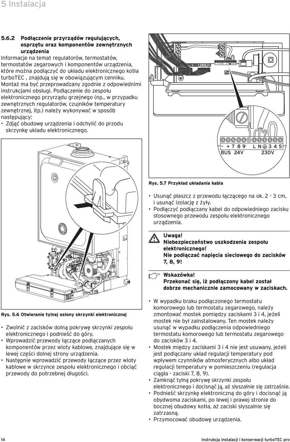 podłączyć do układu elektronicznego kotła turbotec, znajdują się w obowiązującym cenniku. Montaż ma być przeprowadzany zgodnie z odpowiednimi instrukcjami obsługi.