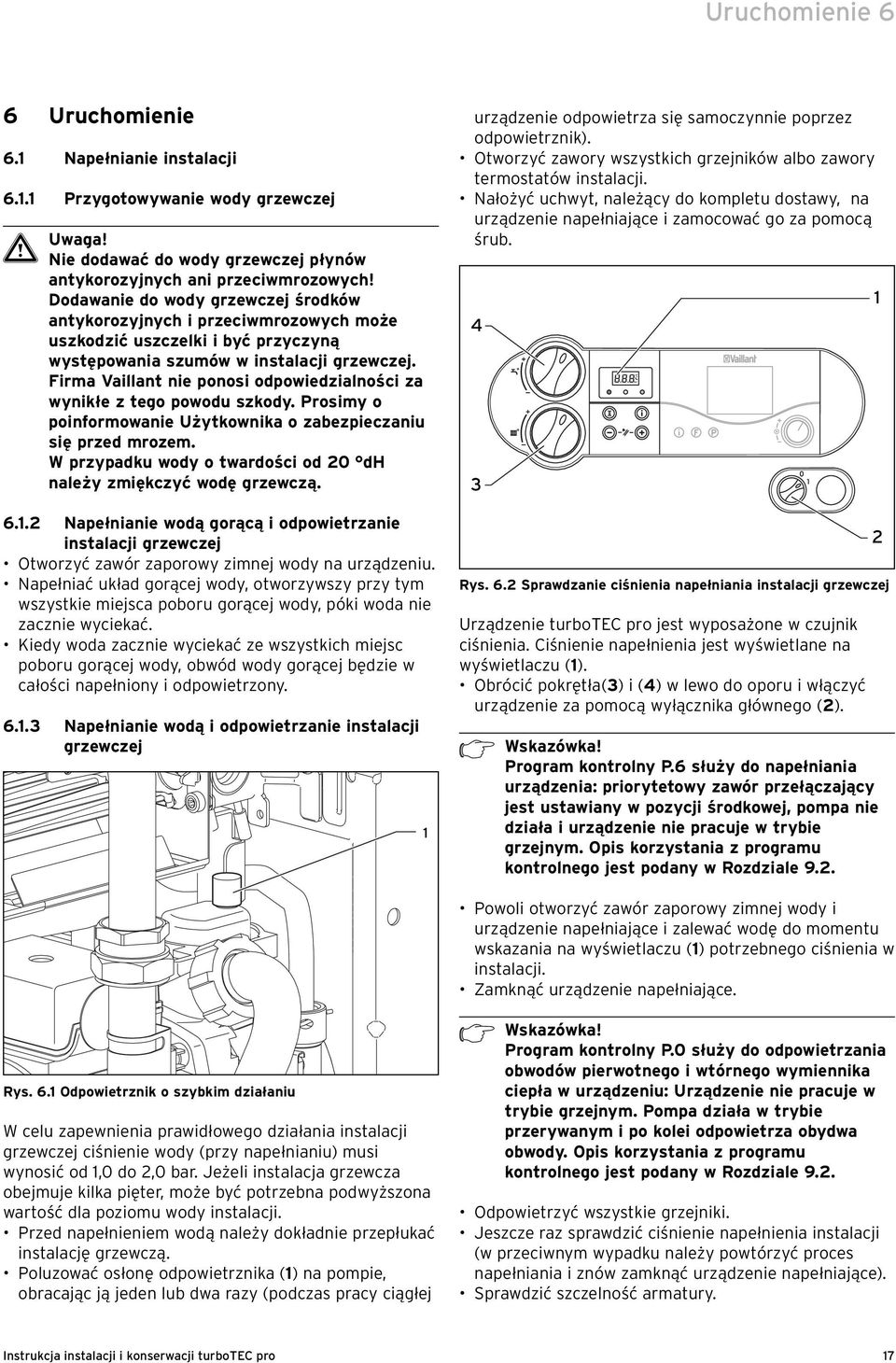 Firma Vaillant nie ponosi odpowiedzialności za wynikłe z tego powodu szkody. Prosimy o poinformowanie Użytkownika o zabezpieczaniu się przed mrozem.