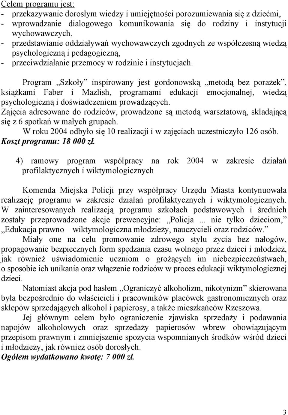 Program Szkoły inspirowany jest gordonowską metodą bez porażek, książkami Faber i Mazlish, programami edukacji emocjonalnej, wiedzą psychologiczną i doświadczeniem prowadzących.