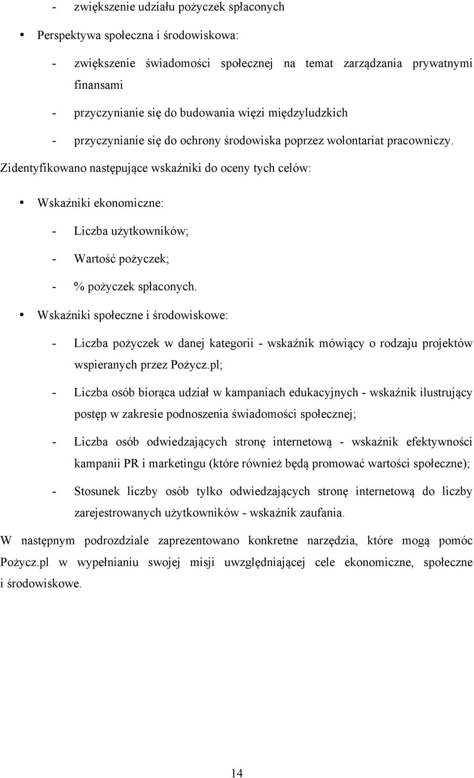 Zidentyfikowano następujące wskaźniki do oceny tych celów: Wskaźniki ekonomiczne: - Liczba użytkowników; - Wartość pożyczek; - % pożyczek spłaconych.