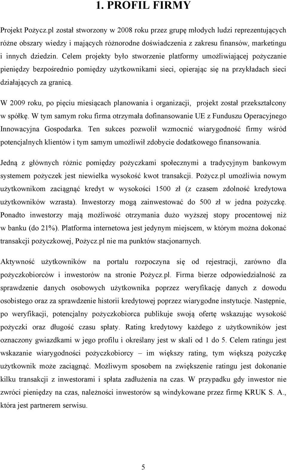 Celem projekty było stworzenie platformy umożliwiającej pożyczanie pieniędzy bezpośrednio pomiędzy użytkownikami sieci, opierając się na przykładach sieci działających za granicą.