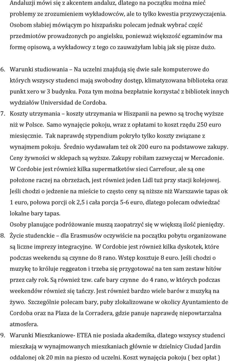 pisze dużo. 6. Warunki studiowania Na uczelni znajdują się dwie sale komputerowe do których wszyscy studenci mają swobodny dostęp, klimatyzowana biblioteka oraz punkt xero w 3 budynku.