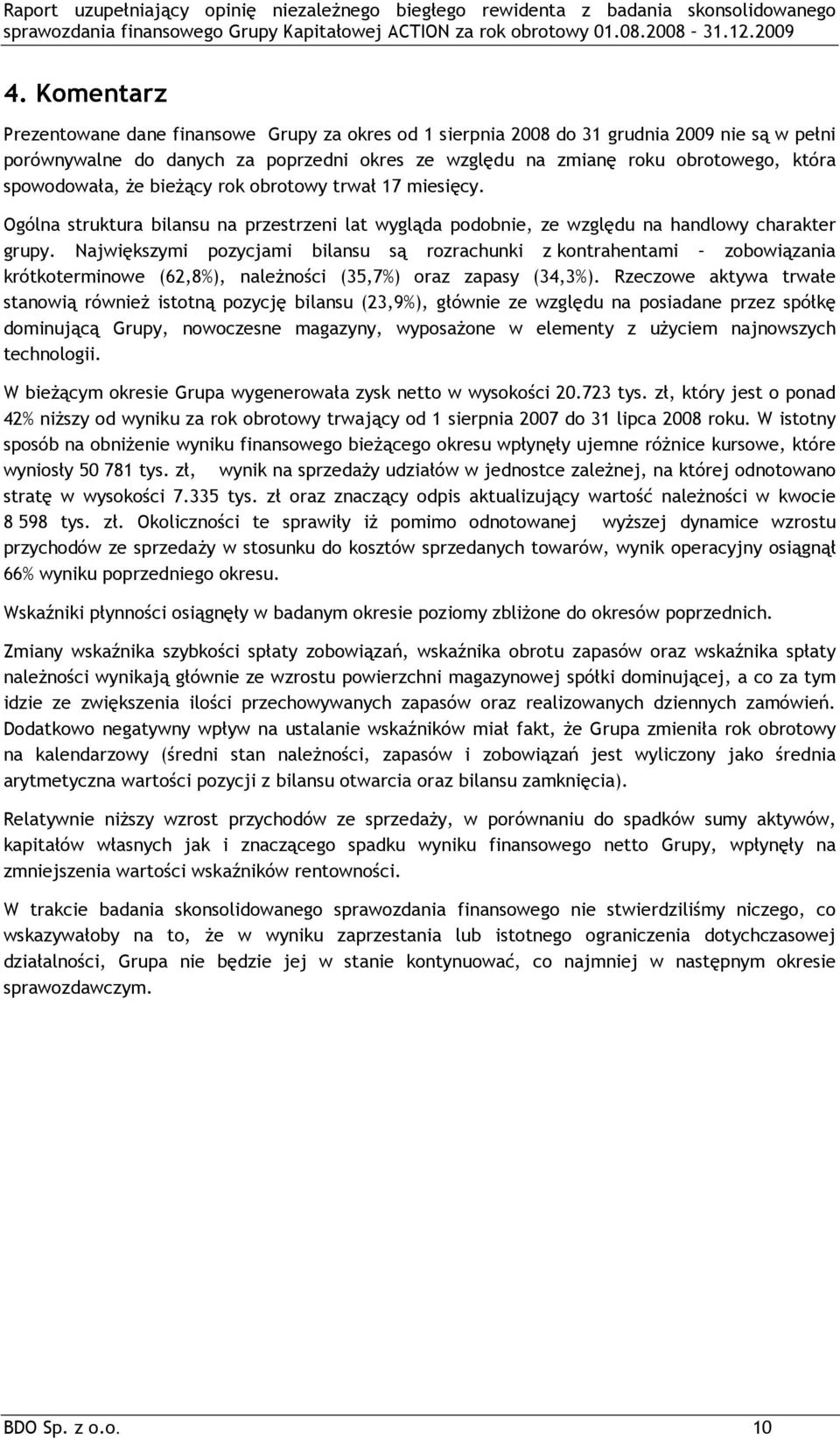 Największymi pozycjami bilansu są rozrachunki z kontrahentami zobowiązania krótkoterminowe (62,8%), należności (35,7%) oraz zapasy (34,3%).