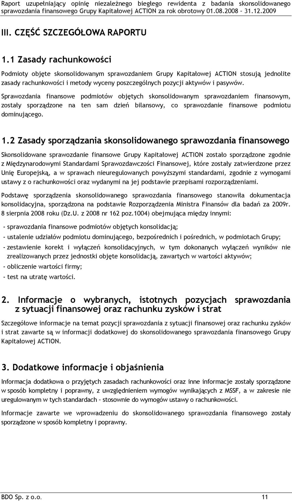 Sprawozdania finansowe podmiotów objętych skonsolidowanym sprawozdaniem finansowym, zostały sporządzone na ten sam dzień bilansowy, co sprawozdanie finansowe podmiotu dominującego. 1.