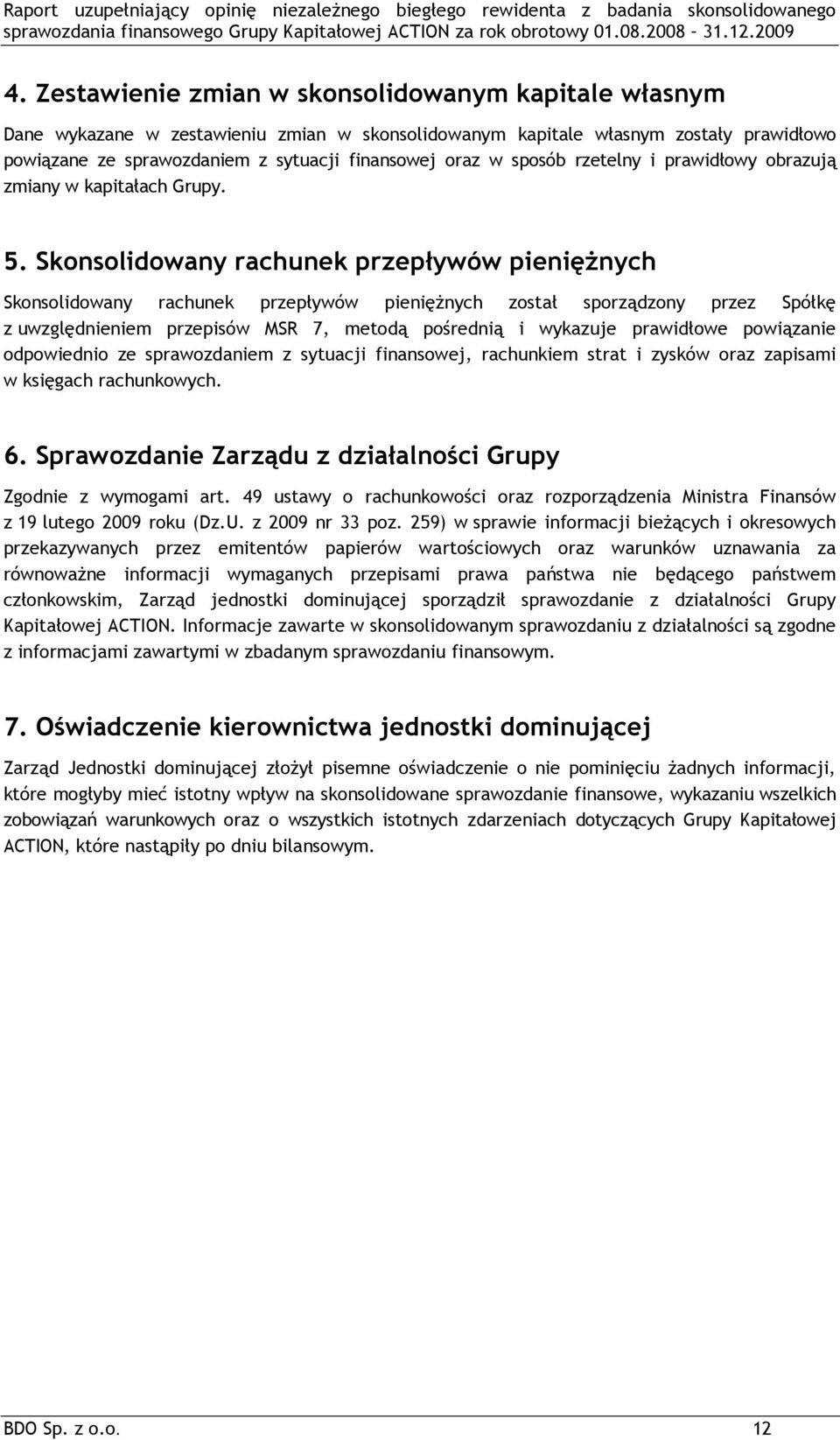 Skonsolidowany rachunek przepływów pieniężnych Skonsolidowany rachunek przepływów pieniężnych został sporządzony przez Spółkę z uwzględnieniem przepisów MSR 7, metodą pośrednią i wykazuje prawidłowe