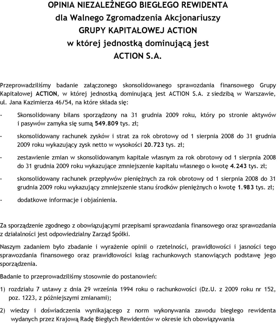 zł; - skonsolidowany rachunek zysków i strat za rok obrotowy od 1 sierpnia 2008 do 31 grudnia 2009 roku wykazujący zysk netto w wysokości 20.723 tys.