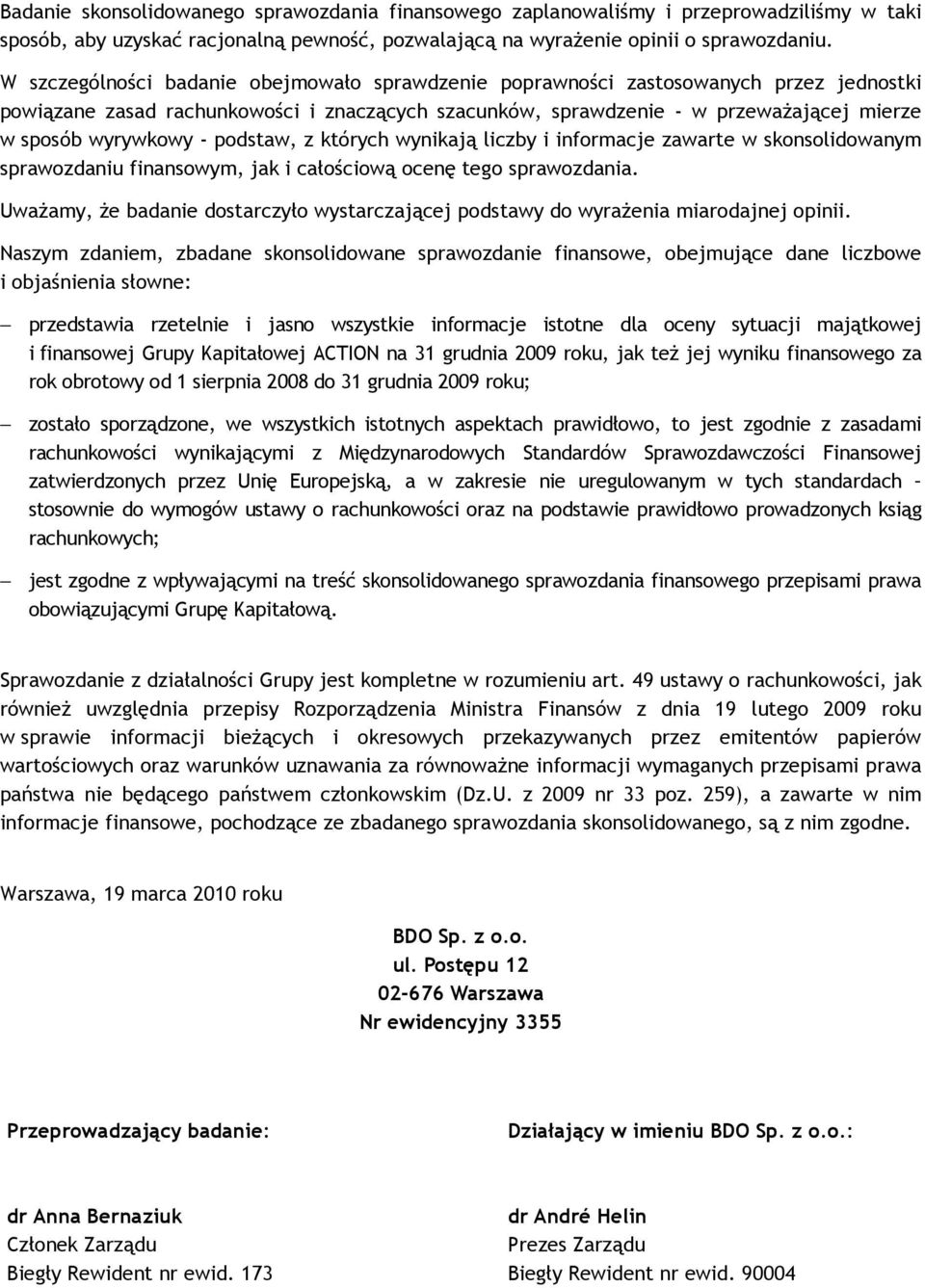 - podstaw, z których wynikają liczby i informacje zawarte w skonsolidowanym sprawozdaniu finansowym, jak i całościową ocenę tego sprawozdania.