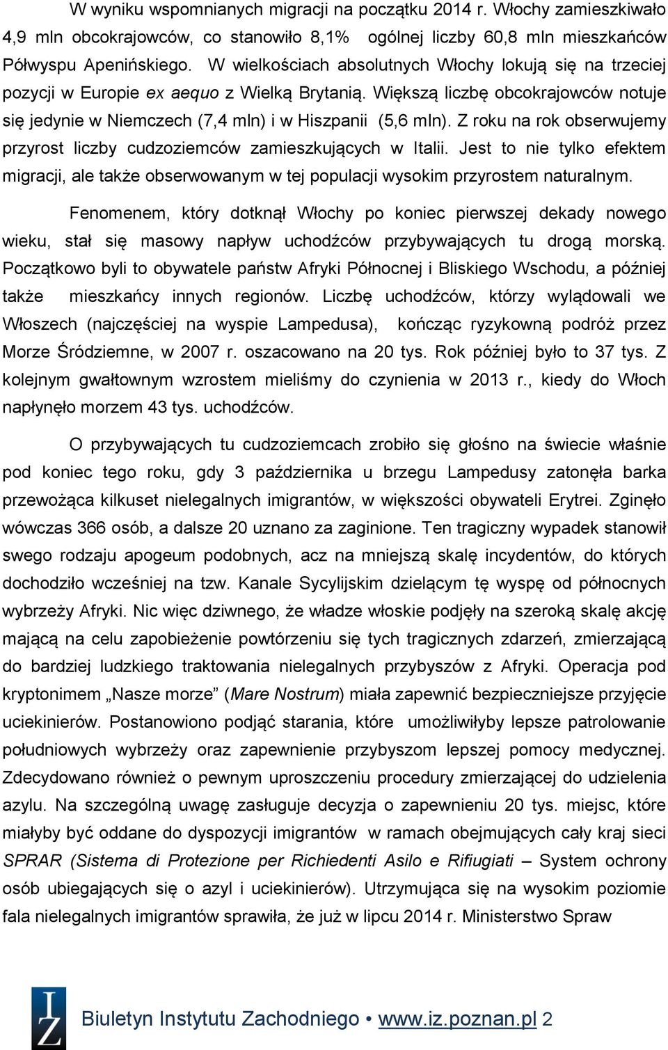 Z roku na rok obserwujemy przyrost liczby cudzoziemców zamieszkujących w Italii. Jest to nie tylko efektem migracji, ale także obserwowanym w tej populacji wysokim przyrostem naturalnym.