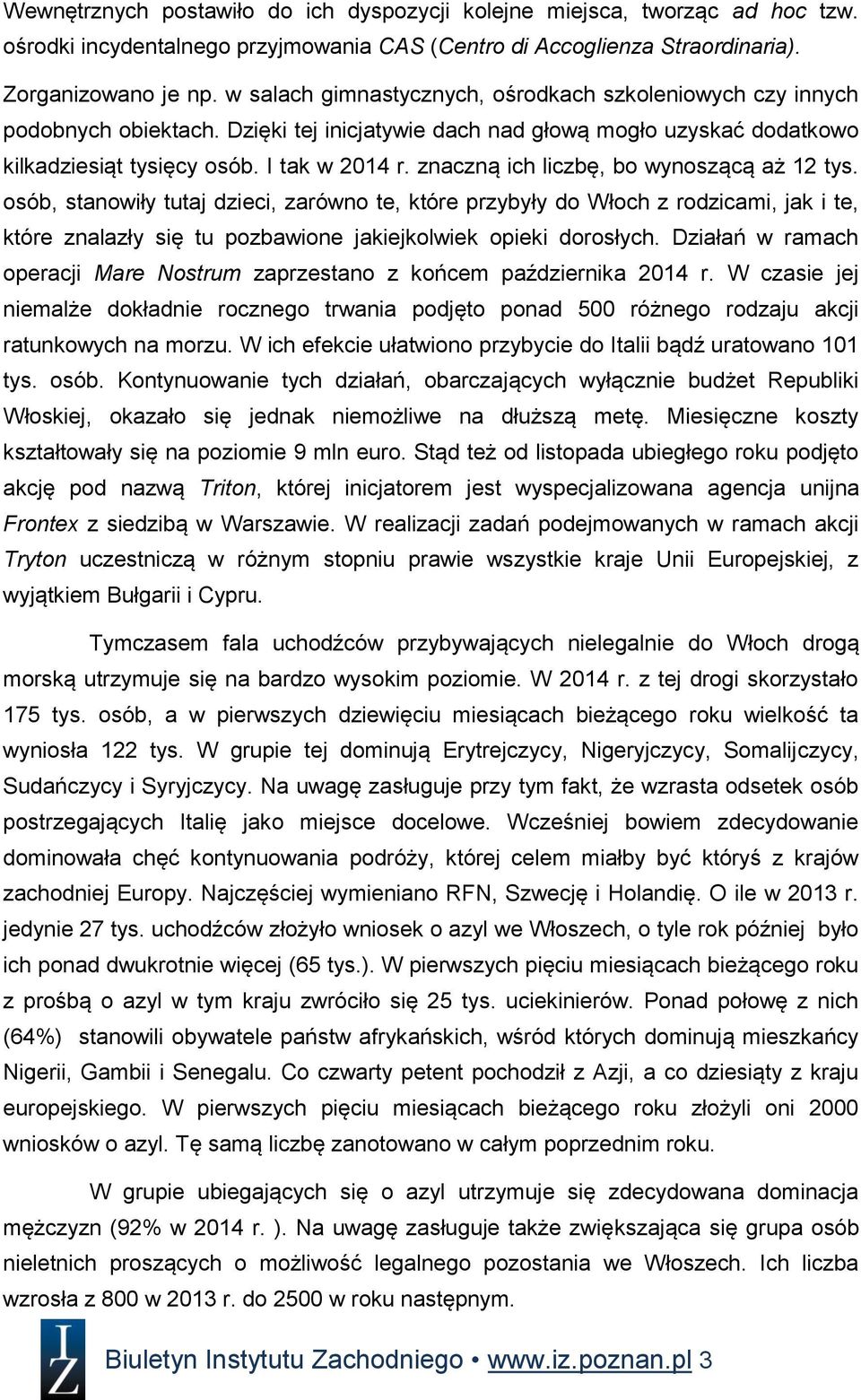 znaczną ich liczbę, bo wynoszącą aż 12 tys. osób, stanowiły tutaj dzieci, zarówno te, które przybyły do Włoch z rodzicami, jak i te, które znalazły się tu pozbawione jakiejkolwiek opieki dorosłych.