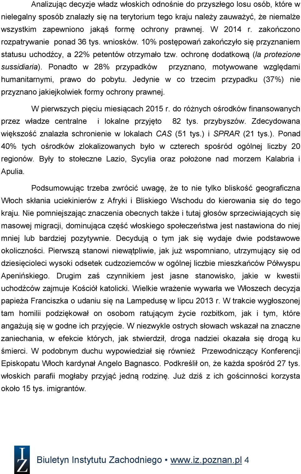 ochronę dodatkową (la protezione sussidiaria). Ponadto w 28% przypadków przyznano, motywowane względami humanitarnymi, prawo do pobytu.