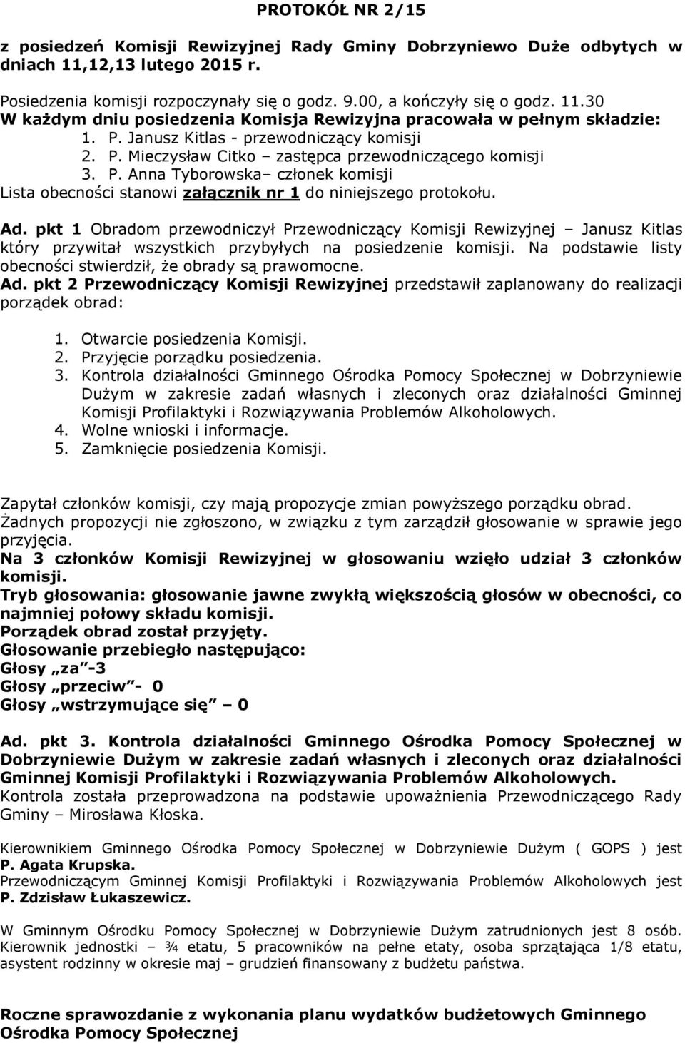 Ad. pkt 1 Obradom przewodniczył Przewodniczący Komisji Rewizyjnej Janusz Kitlas który przywitał wszystkich przybyłych na posiedzenie komisji.