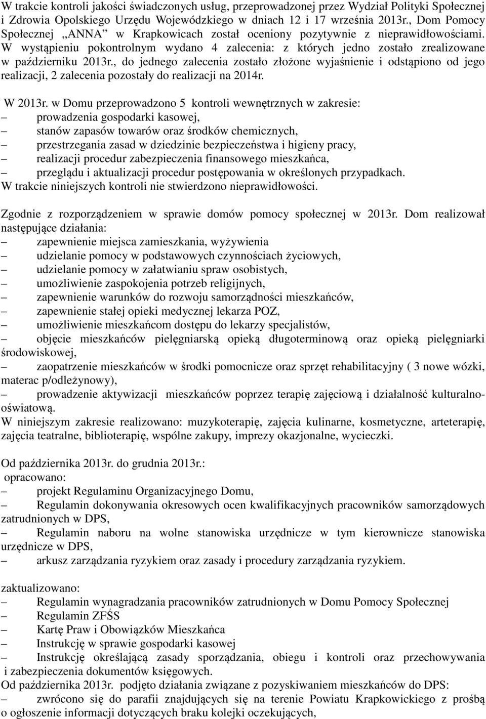 , do jednego zalecenia zostało złożone wyjaśnienie i odstąpiono od jego realizacji, 2 zalecenia pozostały do realizacji na 2014r. W 2013r.